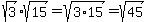 sqrt+%28+3+%29+%2A+sqrt+%28+15+%29+=sqrt%283%2A15%29=sqrt%2845%29