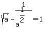 sqrt+%28a%29-1%2Fa%5E%281%2F2%29=1