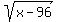 sqrt+%28x-96%29