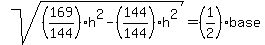 sqrt++%28%28169%2F+144%29h%5E2+-++%28144%2F144%29h%5E2%29++=+%281%2F2%29%2A+base+