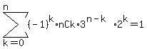 sum%28%28-1%29%5Ek%2AnCk%2A3%5E%28n-k%29%2A2%5Ek%2Ck=0%2Cn%29+=+1