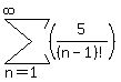 sum%28%285%2F%28n-1%29%21%29%2Cn=1%2Cinfinity%29