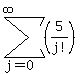 sum%28%285%2Fj%21%29%2Cj=0%2Cinfinity%29