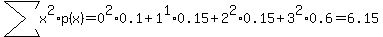 sum%28x%5E2%2Ap%28x%29%29=0%5E2%2A0.1%2B1%5E1%2A0.15%2B2%5E2%2A0.15%2B3%5E2%2A0.6=6.15