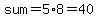 sum=5%2A8=40