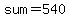 sum=540