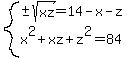 system%28%22%22+%2B-+sqrt%28xz%29=+14-x-z%2C+x%5E2%2Bxz%2Bz%5E2+=+84%29