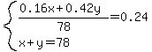 system%28%280.16x%2B0.42y%29%2F78=0.24%2Cx%2By=78%29