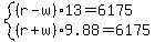 system%28%28r-w%29%2A13=6175%2C%28r%2Bw%29%2A9.88=6175%29