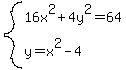 system%28+16x%5E2%2B4y%5E2+=+64%2C+y=x%5E2-4%29+