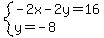system%28-2x-2y=16%2Cy=-8%29