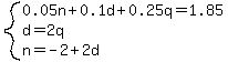 system%280.05n%2B0.1d%2B0.25q=1.85%2Cd=2q%2Cn=-2%2B2d%29