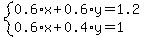 system%280.6%2Ax+%2B+0.6%2Ay+=+1.2%2C%0D%0A++++++++++0.6%2Ax+%2B+0.4%2Ay+=+1%0D%0A%29