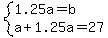 system%281.25a=b%2Ca%2B1.25a=27%29