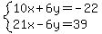 system%2810x%2B6y=-22%2C21x-6y=39%29