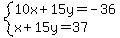 system%2810x+%2B+15y+=+-36%2C%0D%0Ax+%2B+15y+=+37%29