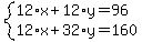 system%2812%2Ax+%2B+12%2Ay+=+96%2C%0D%0A++++++++++12%2Ax+%2B+32%2Ay+=+160%0D%0A%29