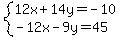 system%2812x%2B14y=-10%2C-12x-9y=45%29