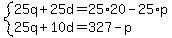 system%2825q%2B25d=25%2A20-25%2Ap%2C25q%2B10d=327-p%29