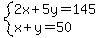 system%282x%2B5y=145%2Cx%2By=50%29