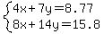 system%284x%2B7y=8.77%2C+8x%2B14y=15.8%29