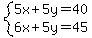system%285x%2B5y=40%2C6x%2B5y=45%29