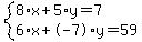 system%288%2Ax%2B5%2Ay=7%2C6%2Ax%2B-7%2Ay=59%29