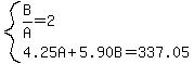 system%28B%2FA=2%2C+4.25A%2B5.90B=337.05%29