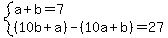 system%28a%2Bb+=+7%2C%0D%0A%0D%0A%2810b+%2Ba%29+-+%2810a+%2B+b%29+=+27%29