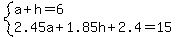 system%28a%2Bh=6%2C2.45a%2B1.85h%2B2.4=15%29