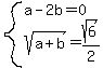 system%28a-2b=0%2Csqrt%28a%2Bb%29=sqrt%286%29%2F2%29