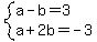 system%28a-b=3%2Ca%2B2b=-3%29