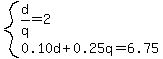 system%28d%2Fq=2%2C0.10d%2B0.25q=6.75%29