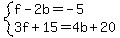 system%28f-2b=-5%2C3f%2B15=4b%2B20%29