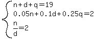 system%28n%2Bd%2Bq=19%2C0.05n%2B0.1d%2B0.25q=2.00%2Cn%2Fd=2%29