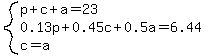 system%28p%2Bc%2Ba=23%2C0.13p%2B0.45c%2B0.5a=6.44%2Cc=a%29