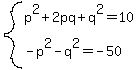 system%28p%5E2%2B2pq%2Bq%5E2=10%2C-p%5E2-q%5E2=-50%29
