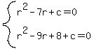 system%28r%5E2-7r%2Bc+=+0%2C+r%5E2-9r%2B8%2Bc=0%29