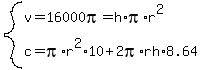 system%28v=16000pi=h%2Api%2Ar%5E2%2Cc=pi%2Ar%5E2%2A10%2B2pi%2Arh%2A8.64%29