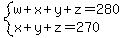 system%28w%2Bx%2By%2Bz=280%2Cx%2By%2Bz=270%29