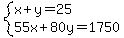 system%28x%2By=25%2C55x%2B80y=1750%29