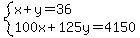 system%28x%2By=36%2C100x%2B125y=4150%29