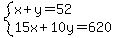 system%28x%2By=52%2C15x%2B10y=620%29