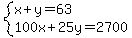 system%28x%2By=63%2C100x%2B25y=2700%29