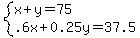 system%28x%2By=75%2C.6x%2B0.25y=37.5%29