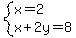 system%28x=2%2Cx%2B2y=8%29