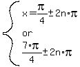 system%28x=pi%2F4%2B-+2n%2Api%2Cor%2C7%2Api%2F4%2B-+2n%2Api%29