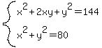 system%28x%5E2%2B2xy%2By%5E2=144%2Cx%5E2%2By%5E2=80%29