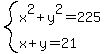 system%28x%5E2%2By%5E2=225%2Cx%2By=21%29