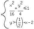 system%28x%5E2%2F16+%2B+y%5E2%2F4%3C=1%2C+y%3E%281%2F2%29x-2%29